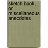 Sketch Book, Or, Miscellaneous Anecdotes door William C. Smith