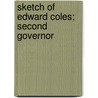Sketch Of Edward Coles; Second Governor door Elihu Benjamin Washburne