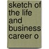 Sketch Of The Life And Business Career O