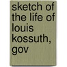 Sketch Of The Life Of Louis Kossuth, Gov by Daniel Webster