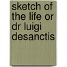 Sketch Of The Life Or Dr Luigi Desanctis by Alessandro Gavazzi