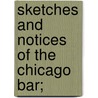 Sketches And Notices Of The Chicago Bar; door Wilkie