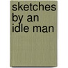 Sketches By An Idle Man by Sketches