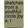 Sketches From A Youthful Circle [By A. T by Unknown Author