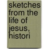 Sketches From The Life Of Jesus, Histori by Erastus William Thayer