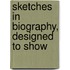 Sketches In Biography, Designed To Show