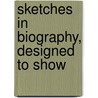 Sketches In Biography, Designed To Show door John Clayton