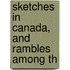 Sketches In Canada, And Rambles Among Th