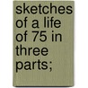 Sketches Of A Life Of 75 In Three Parts; door Luke Woodard