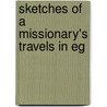 Sketches Of A Missionary's Travels In Eg by Robert Maxwell Macbrair