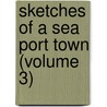 Sketches Of A Sea Port Town (Volume 3) by Henry Fothergill Chorley