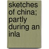 Sketches Of China; Partly During An Inla by Sir John Francis Davis