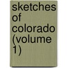 Sketches Of Colorado (Volume 1) by William Columbus Ferril