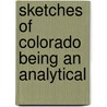 Sketches Of Colorado Being An Analytical by William Columbus Ferril