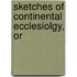 Sketches Of Continental Ecclesiolgy, Or