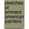 Sketches Of Eminent American Painters by Henry Theodore Tuckerman
