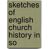 Sketches Of English Church History In So by James Alexander Hewitt