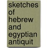 Sketches Of Hebrew And Egyptian Antiquit door John Walsh