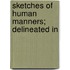 Sketches Of Human Manners; Delineated In