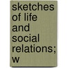 Sketches Of Life And Social Relations; W by Gazlay