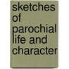 Sketches Of Parochial Life And Character door Silent Member the Pseud