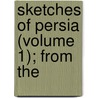 Sketches Of Persia (Volume 1); From The door Sir John Malcolm