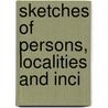 Sketches Of Persons, Localities And Inci by Charles W. Threwster