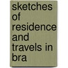 Sketches Of Residence And Travels In Bra door Daniel Parish Kidder