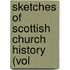 Sketches Of Scottish Church History (Vol