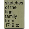 Sketches Of The Figg Family From 1719 To by Edward Clarence Figg