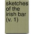 Sketches Of The Irish Bar (V. 1)
