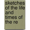 Sketches Of The Life And Times Of The Re by Baldridge
