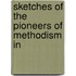 Sketches Of The Pioneers Of Methodism In
