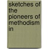 Sketches Of The Pioneers Of Methodism In door Matthew H. Moore