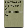 Sketches Of The Women Of Christendom, By door Elizabeth Charles