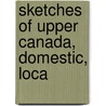 Sketches Of Upper Canada, Domestic, Loca door John Howison