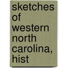 Sketches Of Western North Carolina, Hist by Cyrus L. Hunter