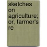 Sketches On Agriculture; Or, Farmer's Re by James Mitchell