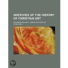 Sketches of the History of Christian Art by Alexander William C. Lindsay