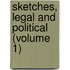 Sketches, Legal And Political (Volume 1)