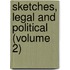 Sketches, Legal And Political (Volume 2)