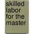 Skilled Labor For The Master