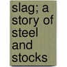 Slag; A Story Of Steel And Stocks by Donald McGibeny