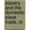 Slavery And The Domestic Slave Trade, In by Philadelphia Yearly Meeting Friends