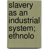 Slavery As An Industrial System; Ethnolo by Herman Jeremias Nieboer