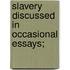 Slavery Discussed In Occasional Essays;