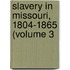 Slavery In Missouri, 1804-1865 (Volume 3