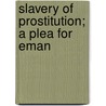 Slavery Of Prostitution; A Plea For Eman by Maude Miner Hadden