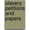Slavery Petitions And Papers by Joe Dunn