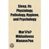 Sleep, Its Physiology, Pathology, Hygien door Mar'I�A� Mikhailovna Manaseina